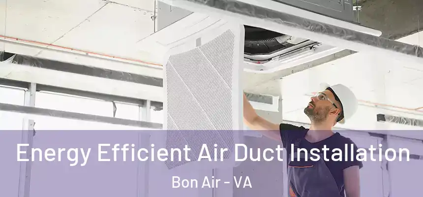  Energy Efficient Air Duct Installation Bon Air - VA