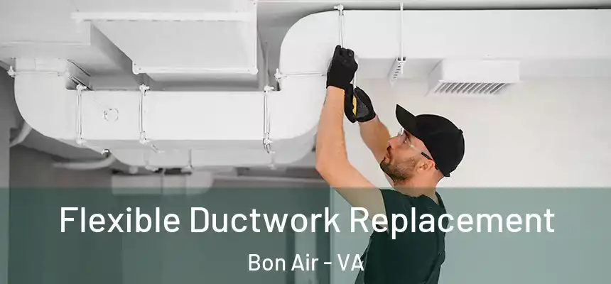  Flexible Ductwork Replacement Bon Air - VA