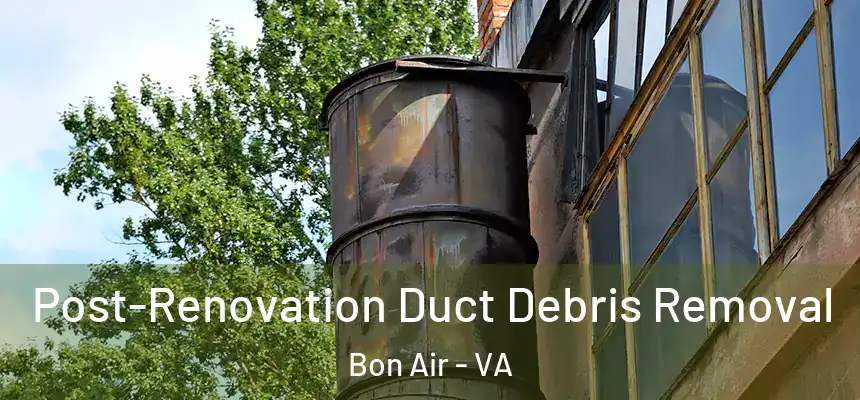  Post-Renovation Duct Debris Removal Bon Air - VA