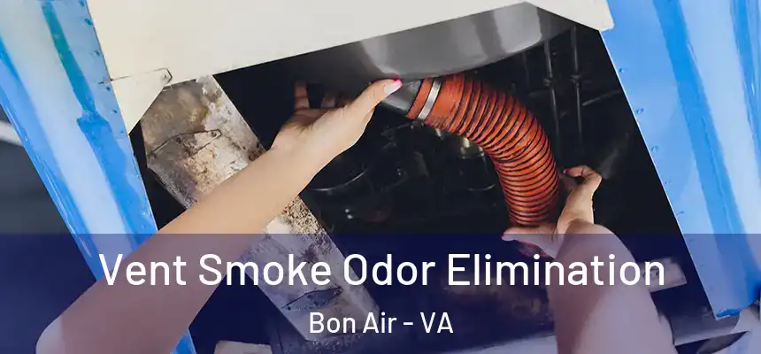 Vent Smoke Odor Elimination Bon Air - VA